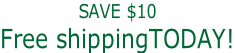 SAVE $10 Free shippingTODAY!