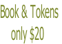 Book & Tokens
    only $20
